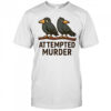 Attempted Murder bird shirt