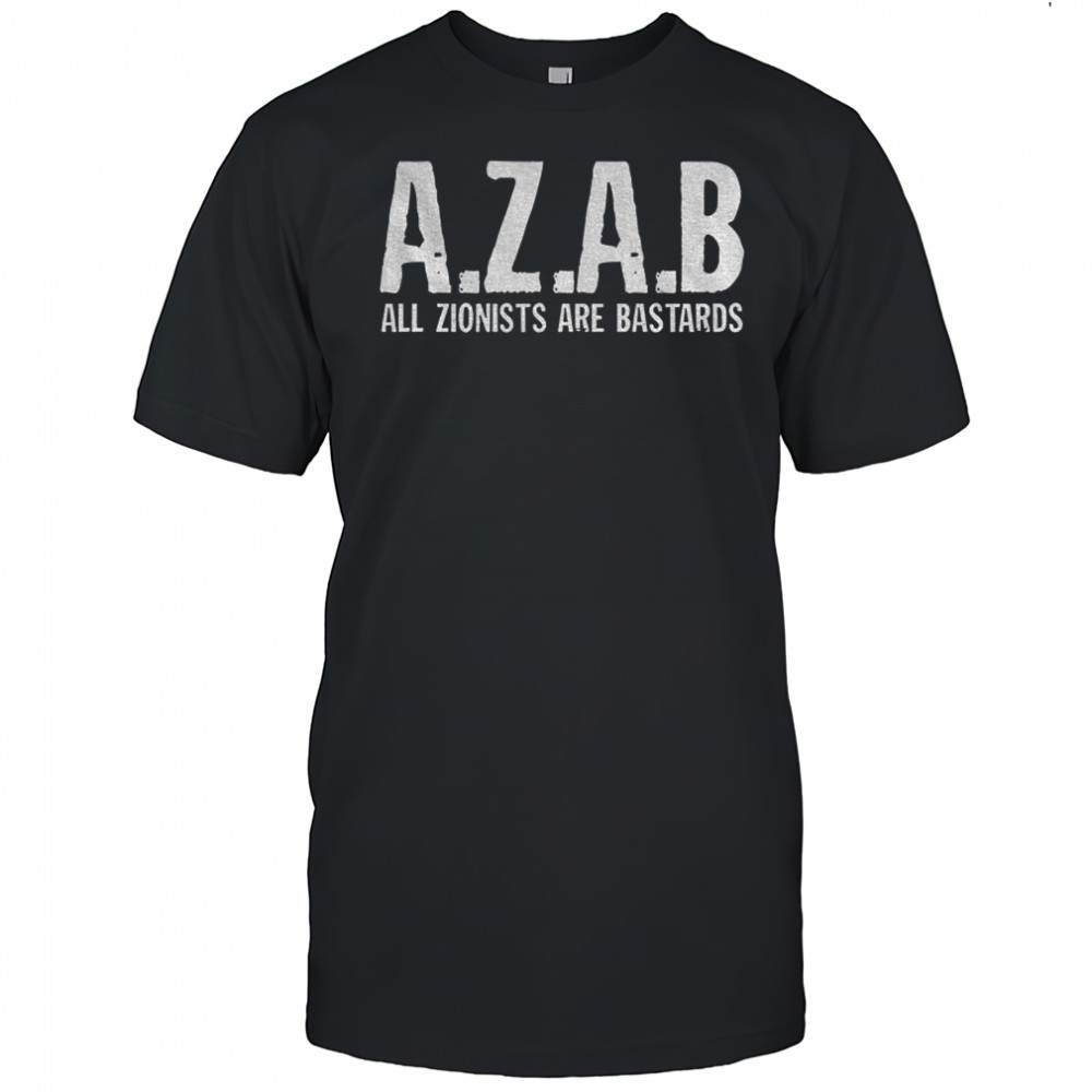 Azab all zionists are bastards shirt