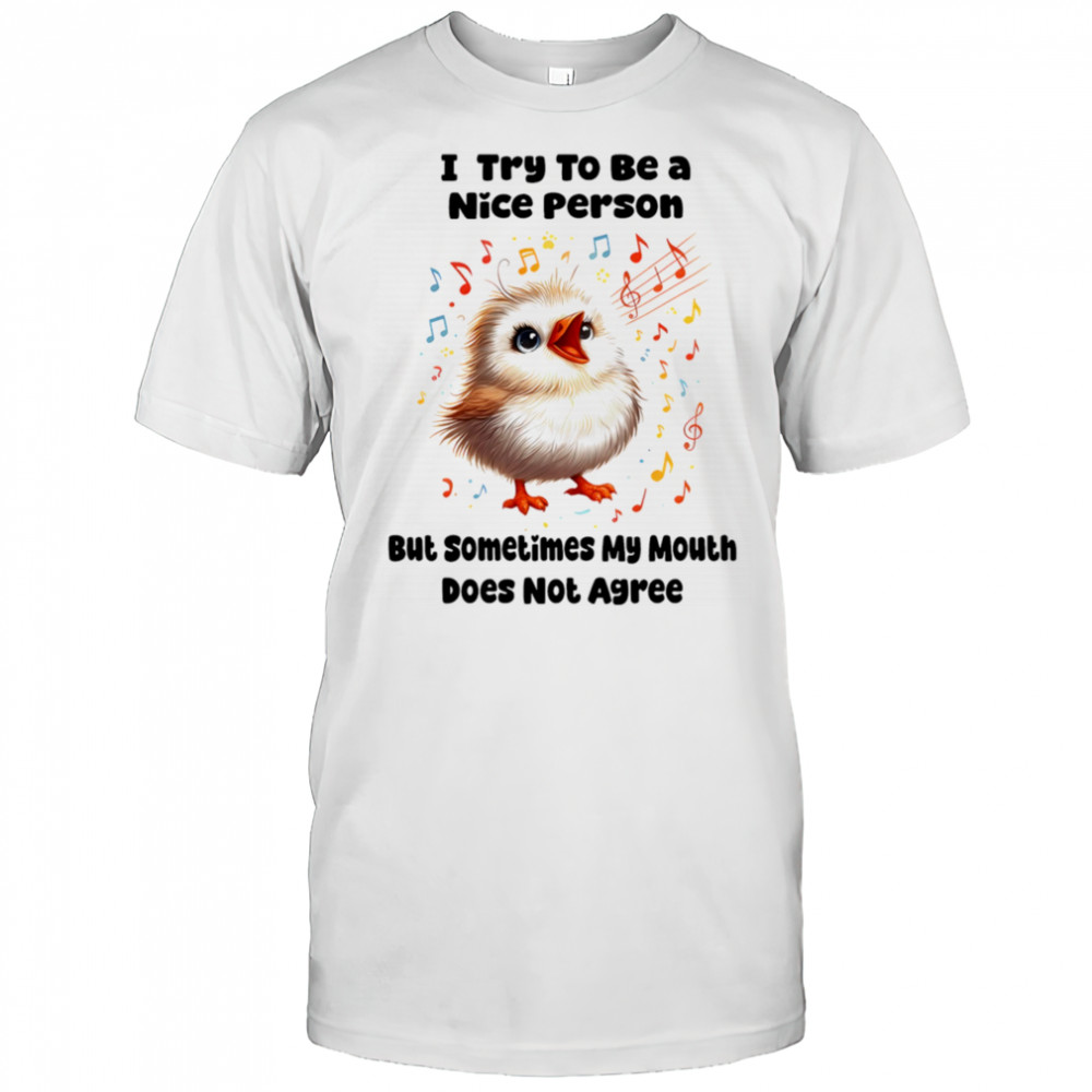 Baby bird I try to be a nice person but sometimes my mouth does not agree shirt
