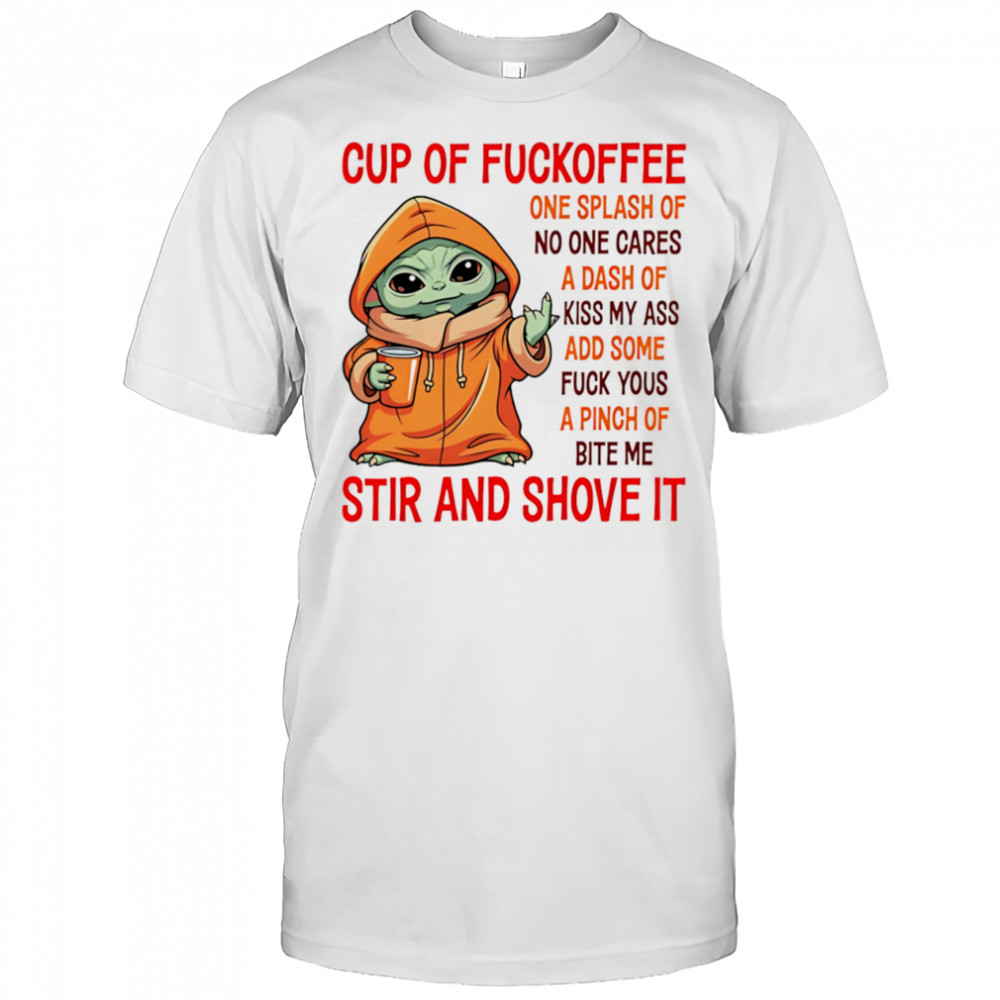 Baby Yoda cup of fuckoffee one splash of no one cares a dash of kiss my ass shirt