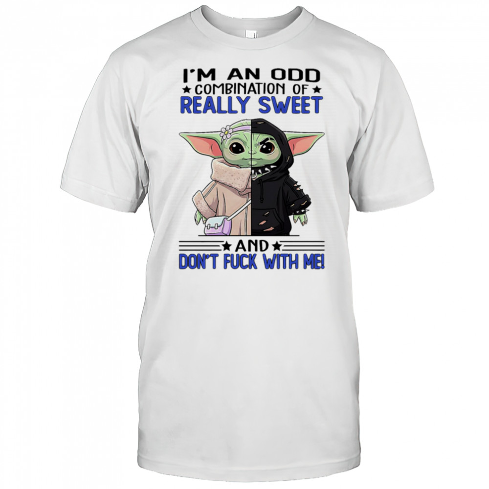 Baby Yoda I’m an odd combination of really sweet and don’t fuck with me shirt