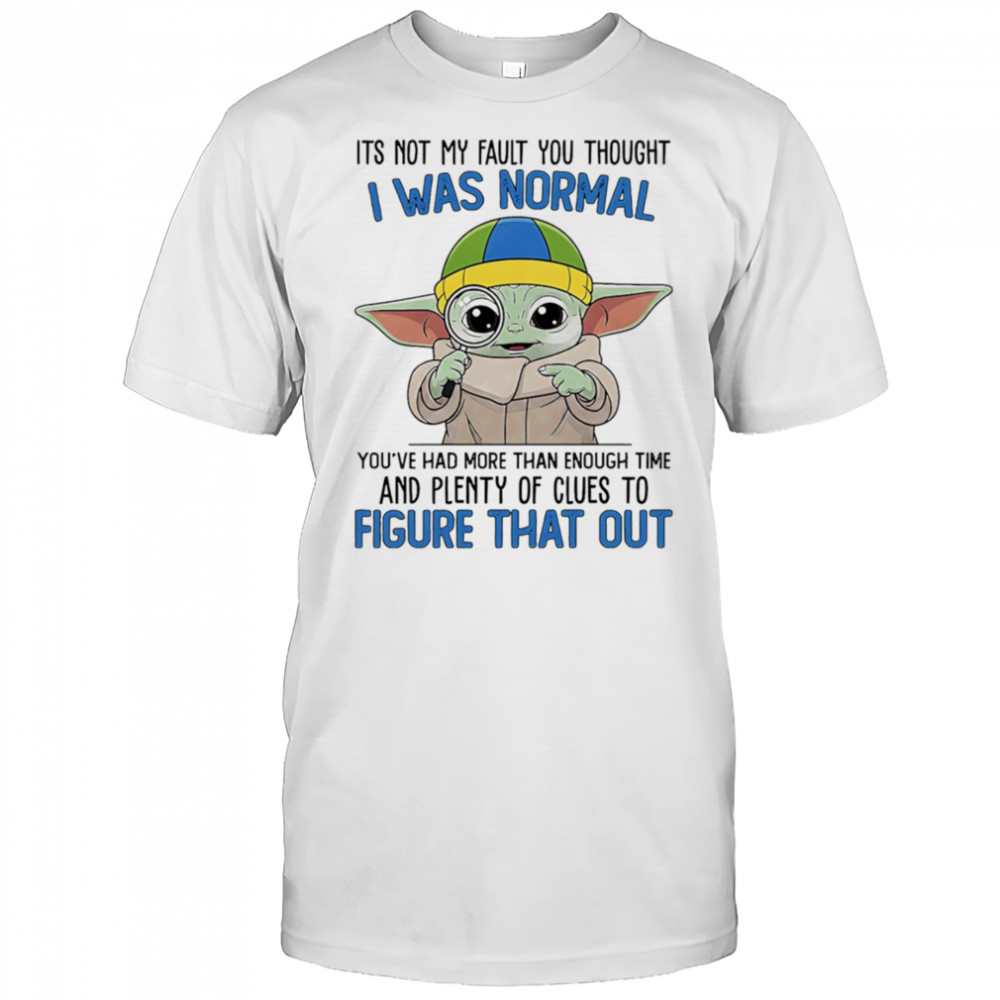 Baby Yoda its not my fault you thought I was normal shirt