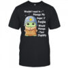 Baby Yoda wouldn’t need to manage my anger if people would manage their stupidity shirt