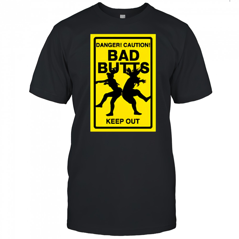 Bad Butts danger caution keep out shirt