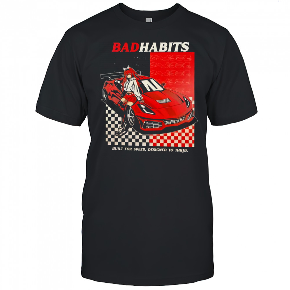 Bad habits built for speed designed to thrill shirt