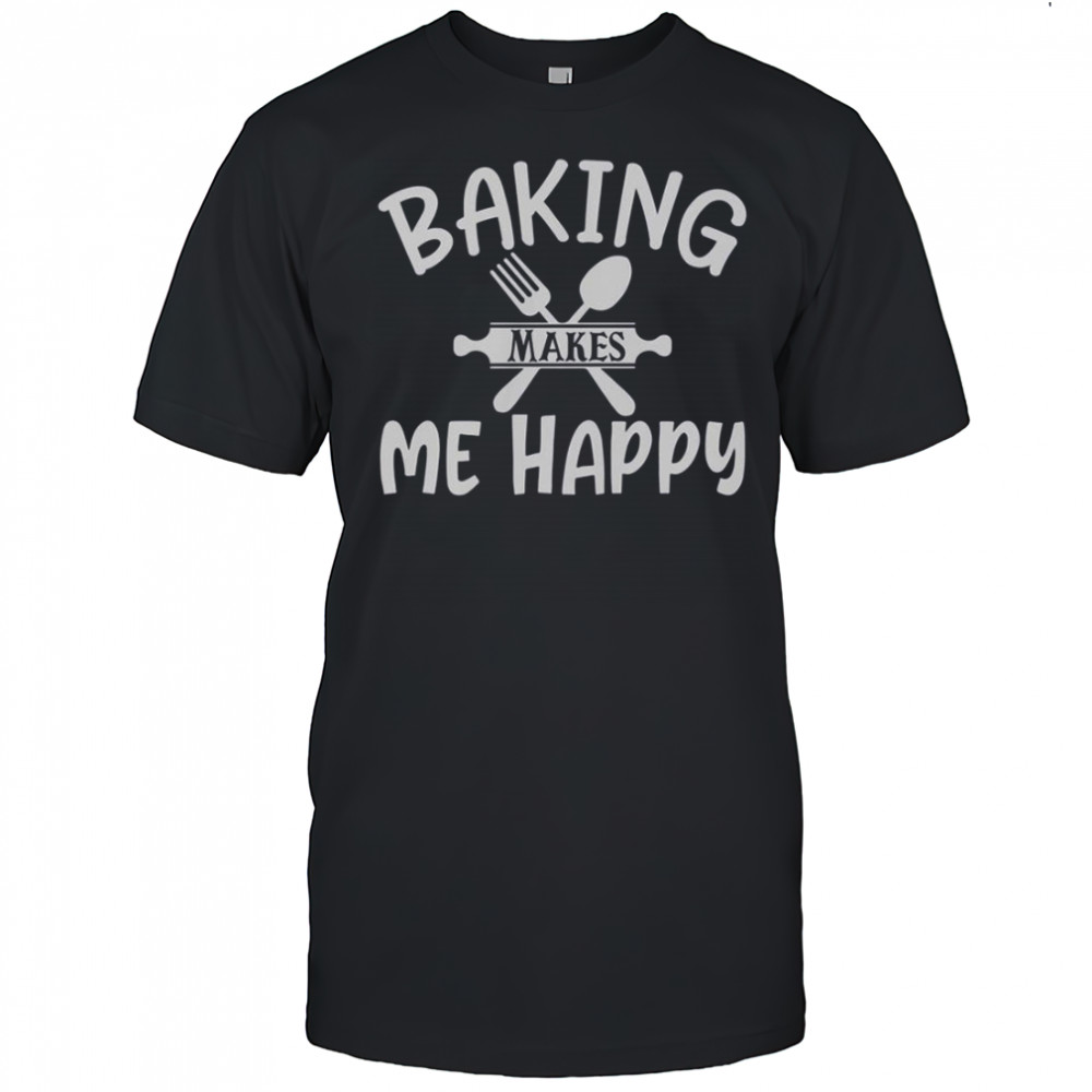 Baking Makes Me Happy T-Shirt