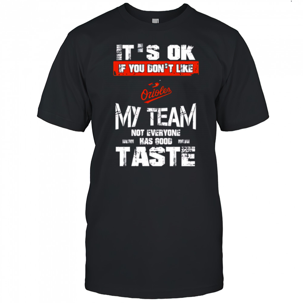 Baltimore Orioles Baseball It’s Ok If You Don’t Like My Team Not Everyone Has Good Taste shirt