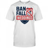 Ban fall weddings shirt