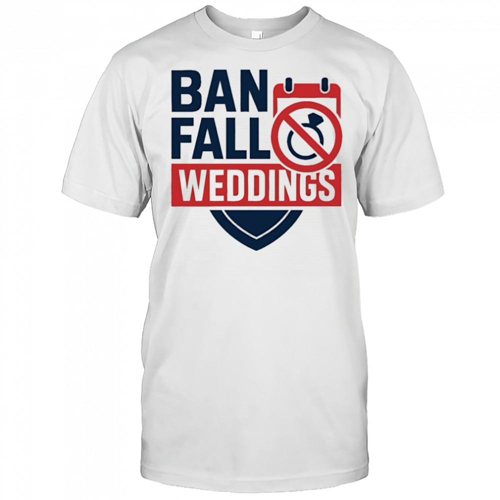 Ban fall weddings shirt