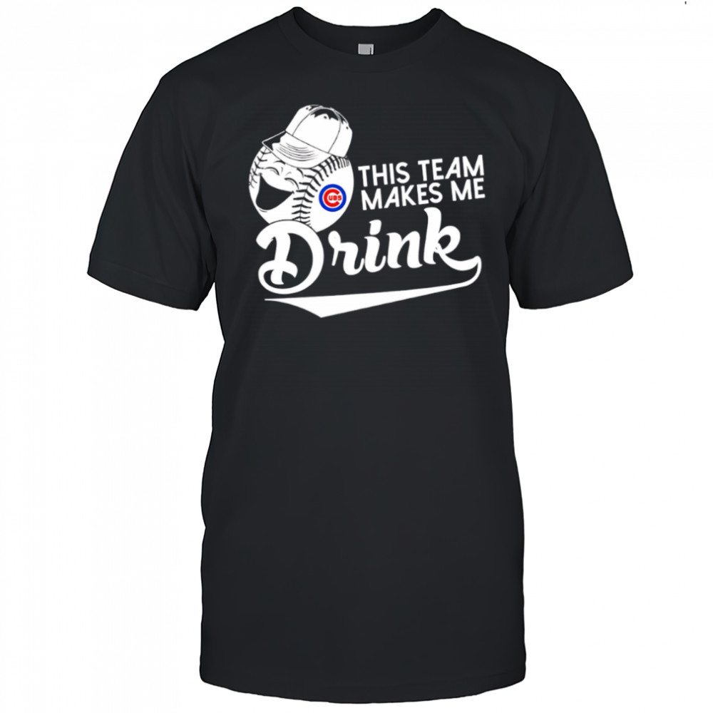 Baseball This Team Makes Me Drink Adoring Fan Chicago Cubs shirt