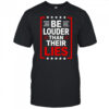 Be Louder Than Their Lies T-Shirt