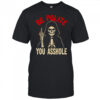 Be Polite You Asshole Skeleton Death shirt