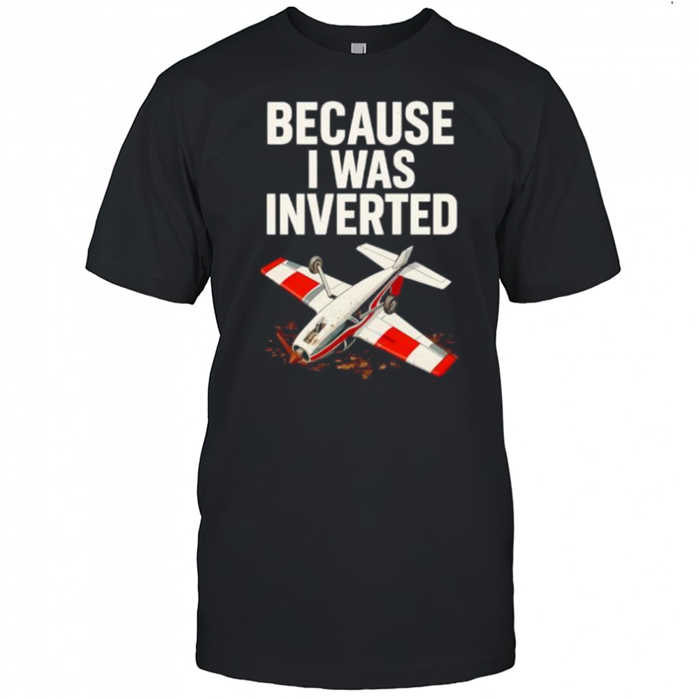 Because I Was Inverted shirt