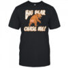 Big Bear Chase Me shirt