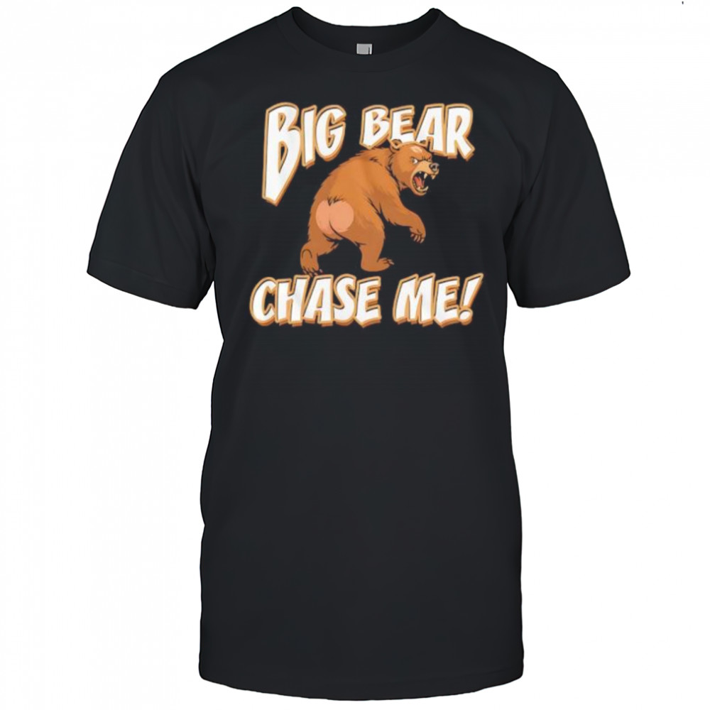 Big Bear Chase Me shirt