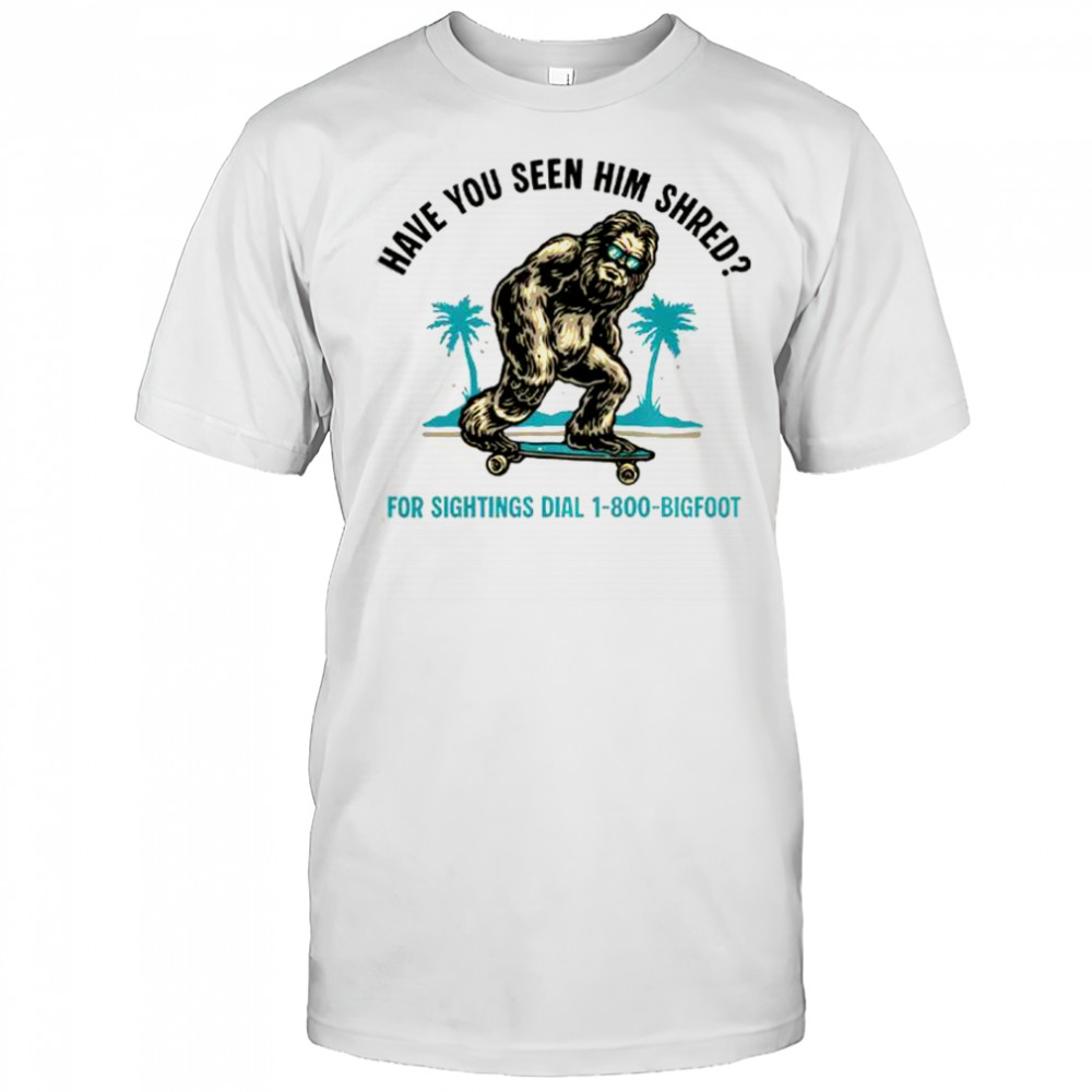 Bigfoot Skateboarding Have You Seen Him Shred T-Shirt