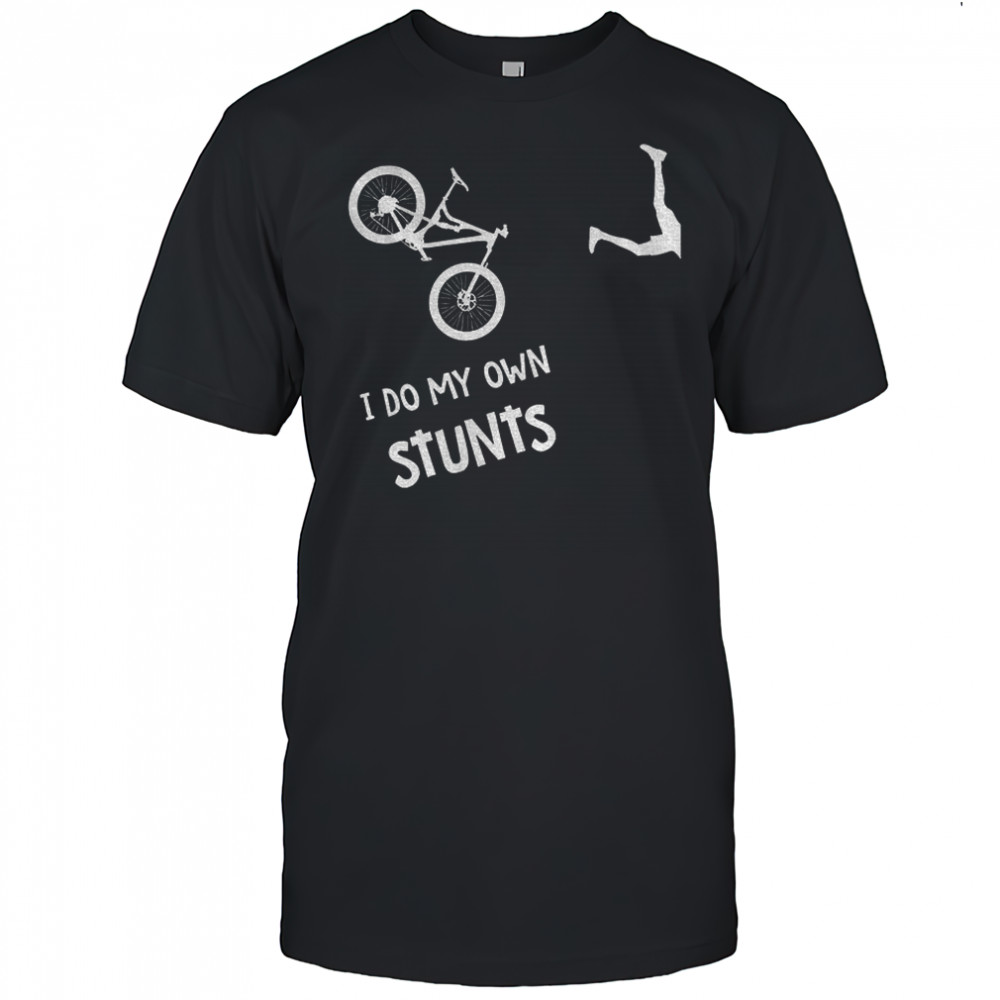 Bike I do my own stunts shirt