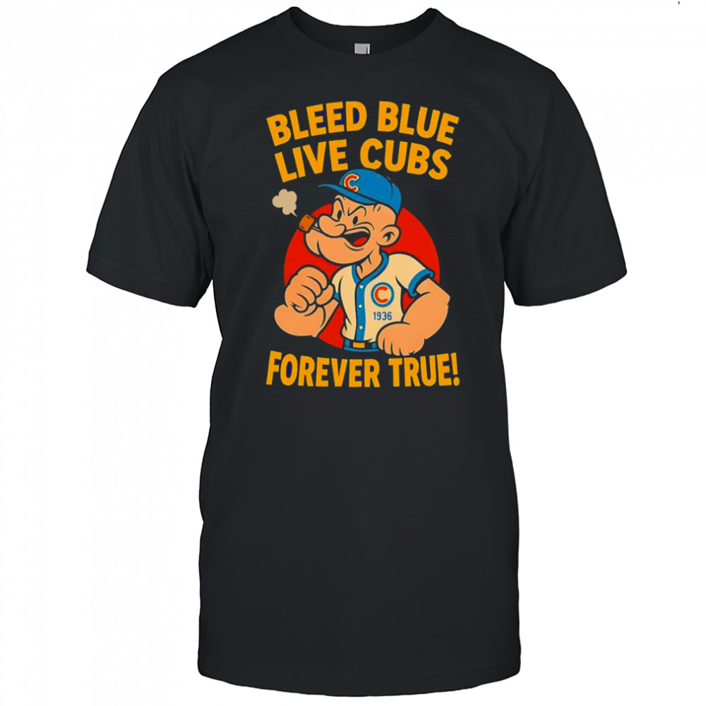 Bleed blue live Cubs forever true shirt