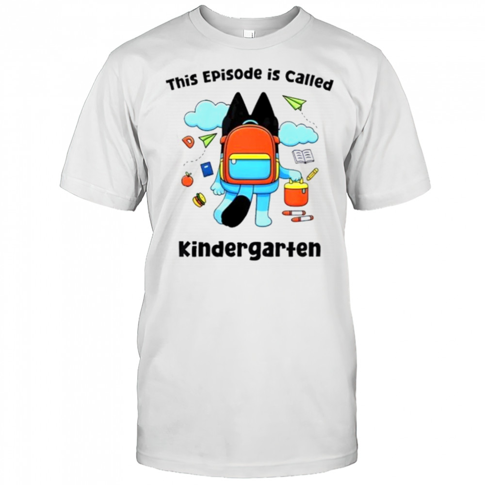 Bluey This Episode Is Called Kindergarten Back To School T-Shirt
