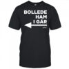Bollede Ham I gar shirt