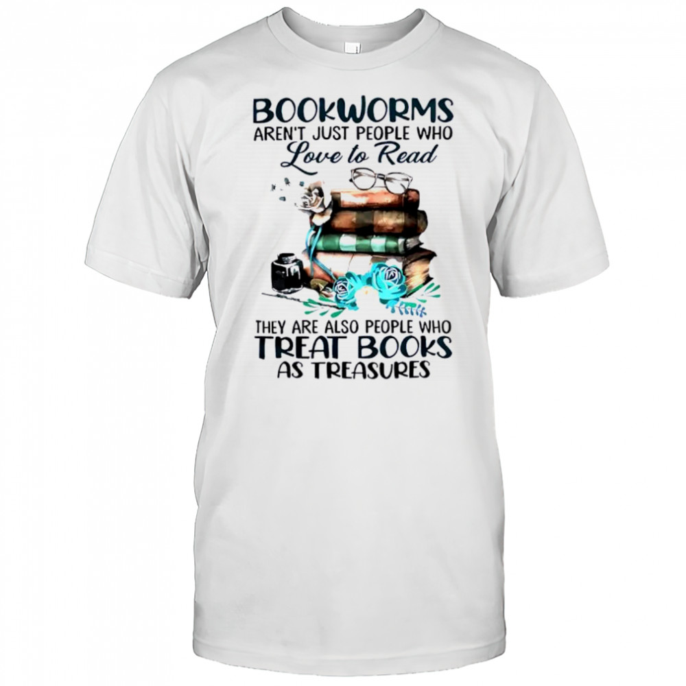 Bookworms aren’t just people who love to read shirt
