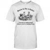 Born to be a hater forced to understand where you’re coming from shirt