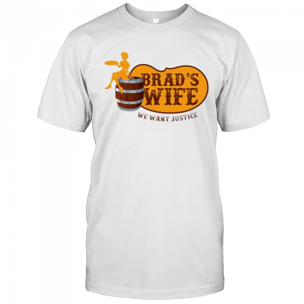 Brad’s Wife We Want Justice shirt