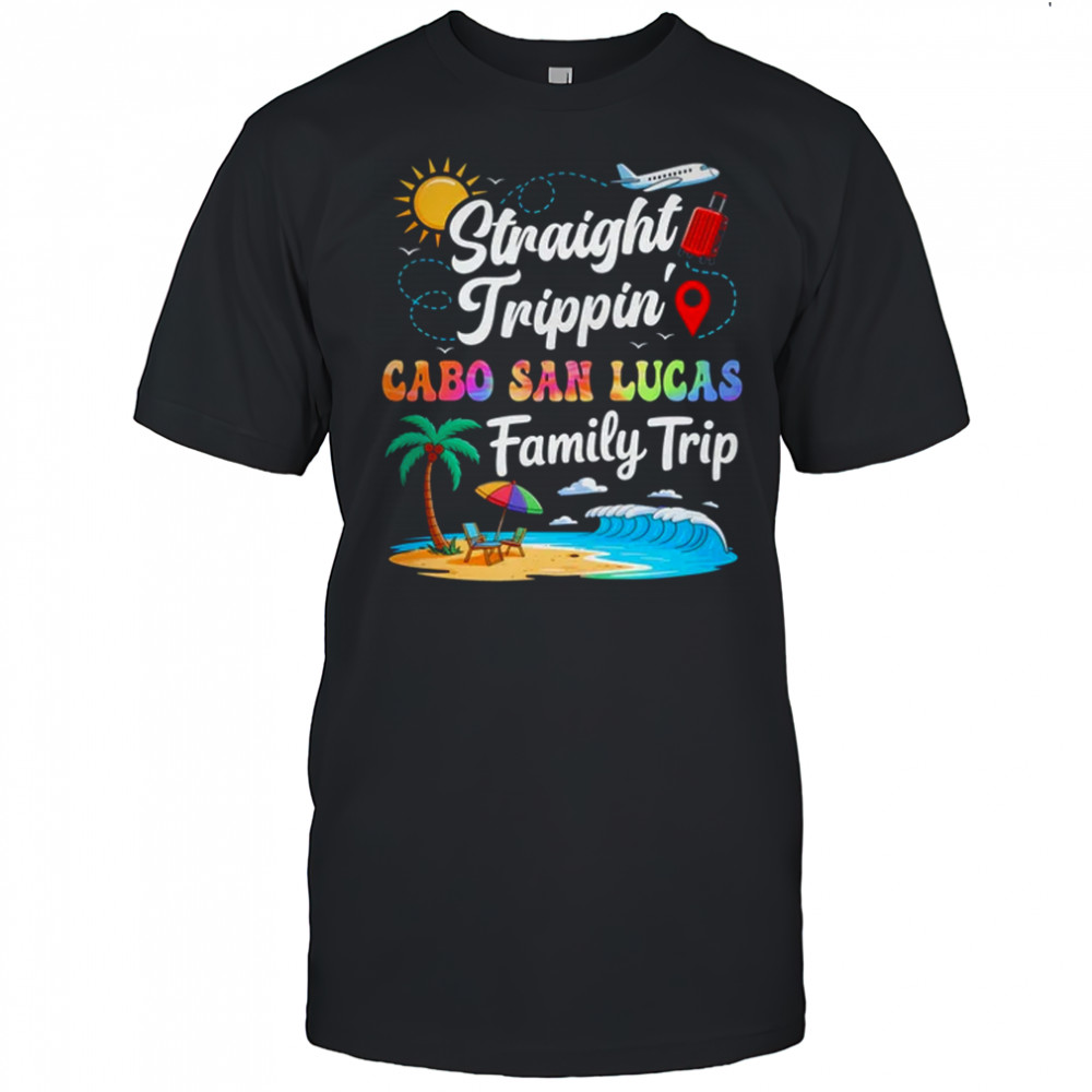 Cabo San Lucas Family Vacation 2025 Straight Trippin Trip shirt