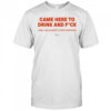 Came here to drink and fuck shirt
