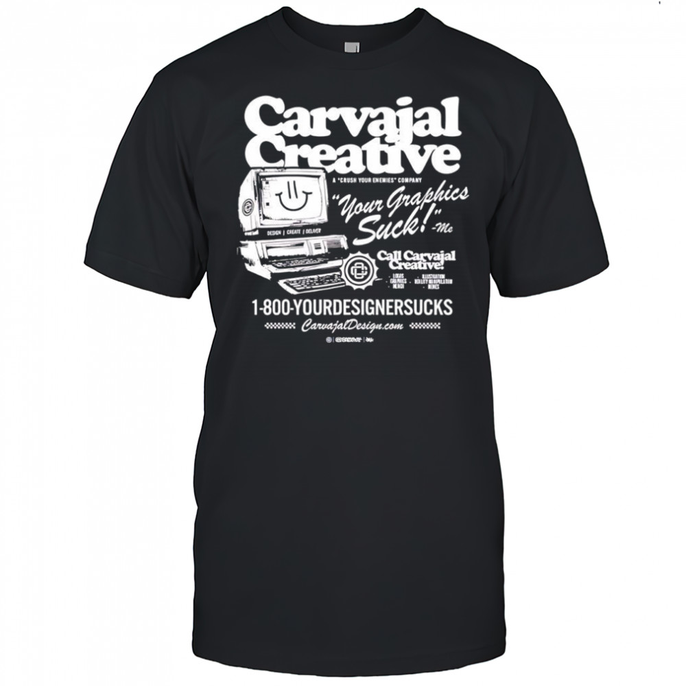 Carvajal Creative your graphics suck shirt