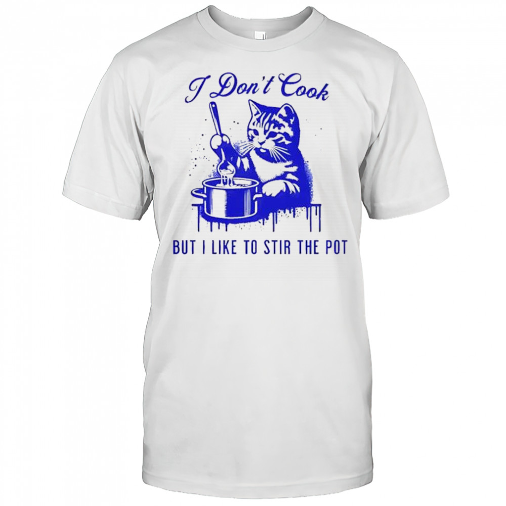 Cat I don’t cook but I like to stir the pot shirt