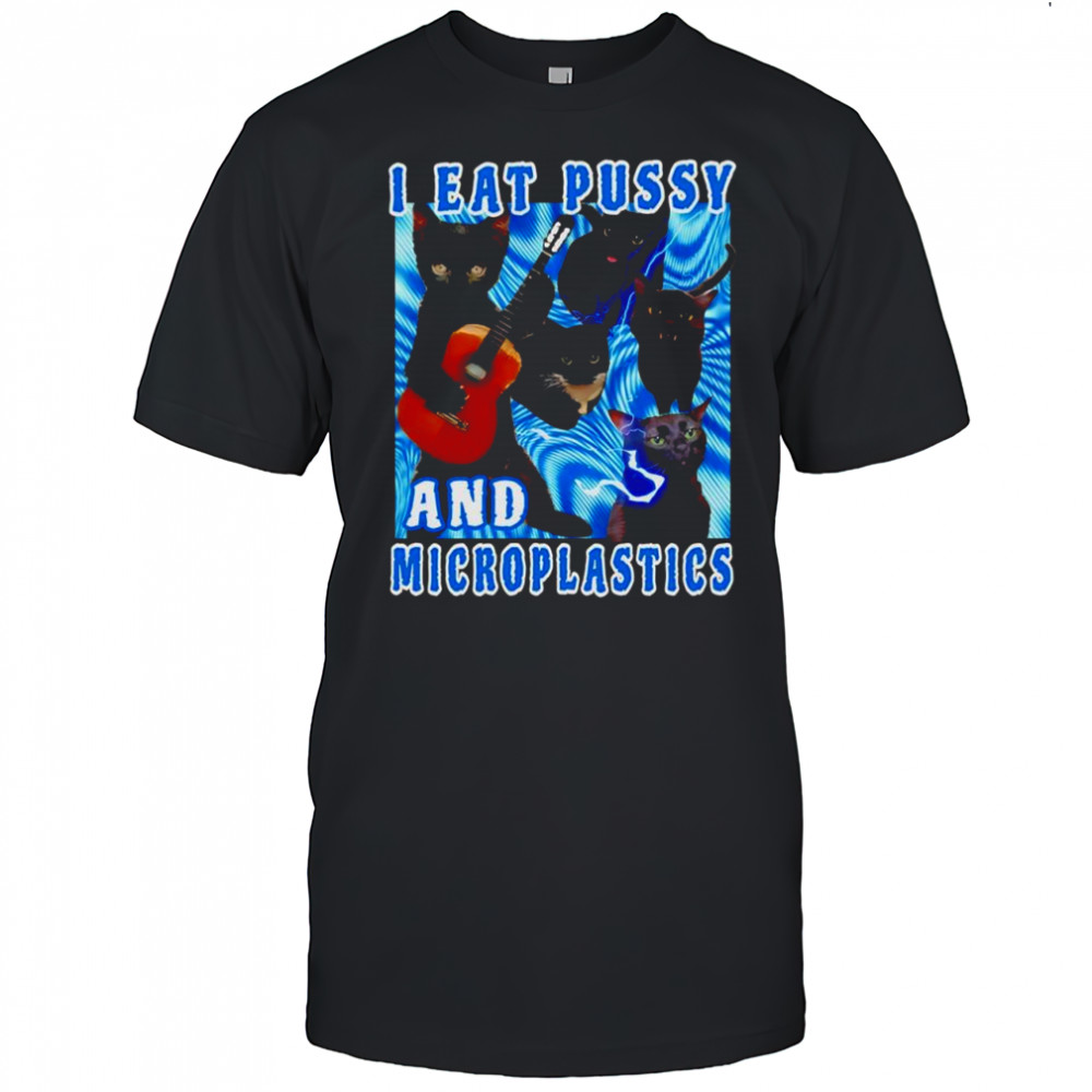 Cat I eat pussy and Microplastics shirt