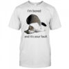 Cat I’m bored and it’s your fault shirt