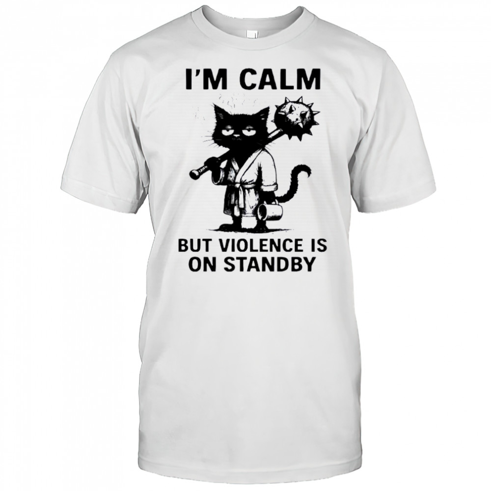 Cat I’m Calm Violence Is On Standby shirt