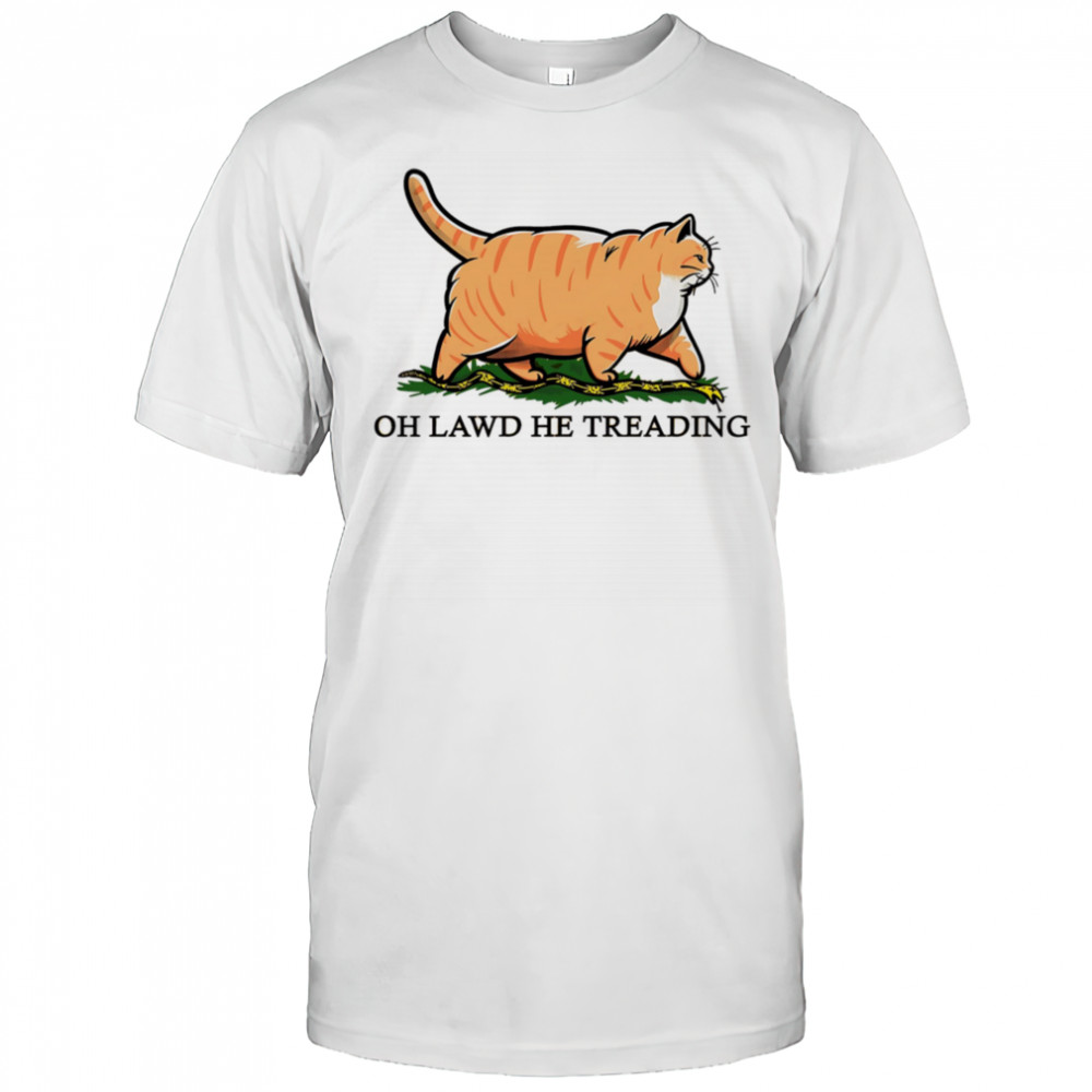 Cat oh lawd he treading shirt