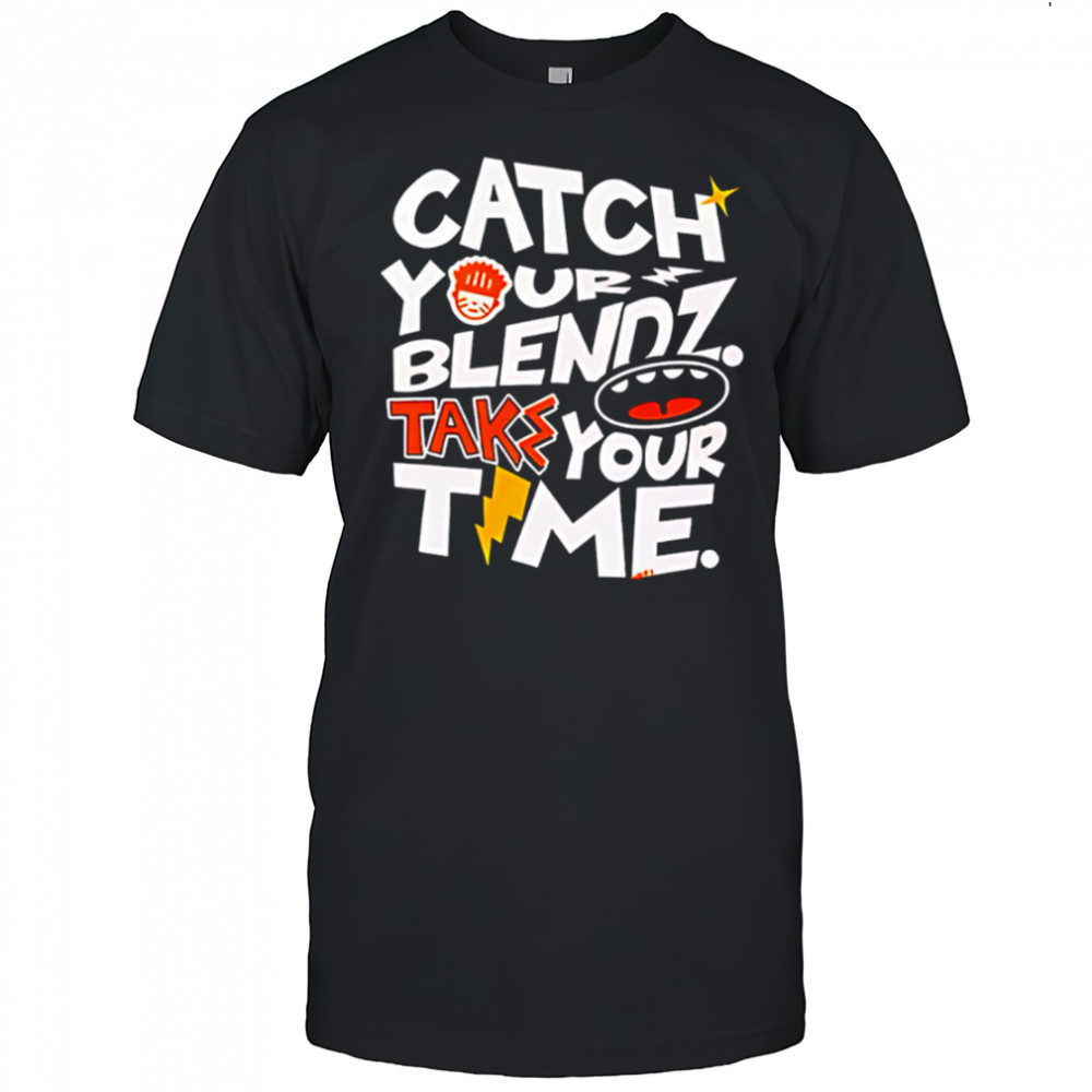 Catch Your Blendz Take Your Time shirt