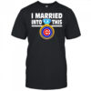Chicago Cubs Baseball I Married Into This My Team shirt