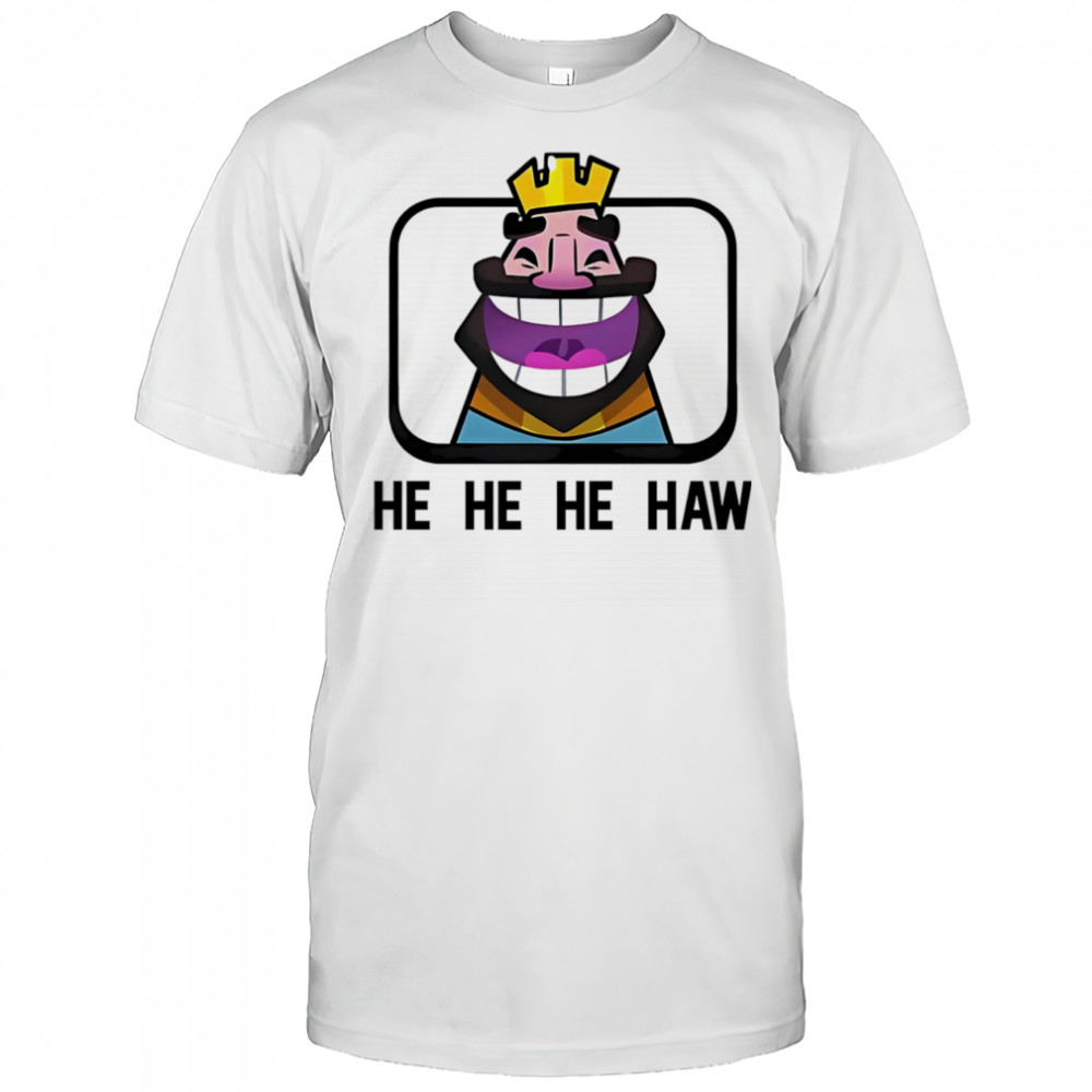 Clash Royale he he he haw shirt
