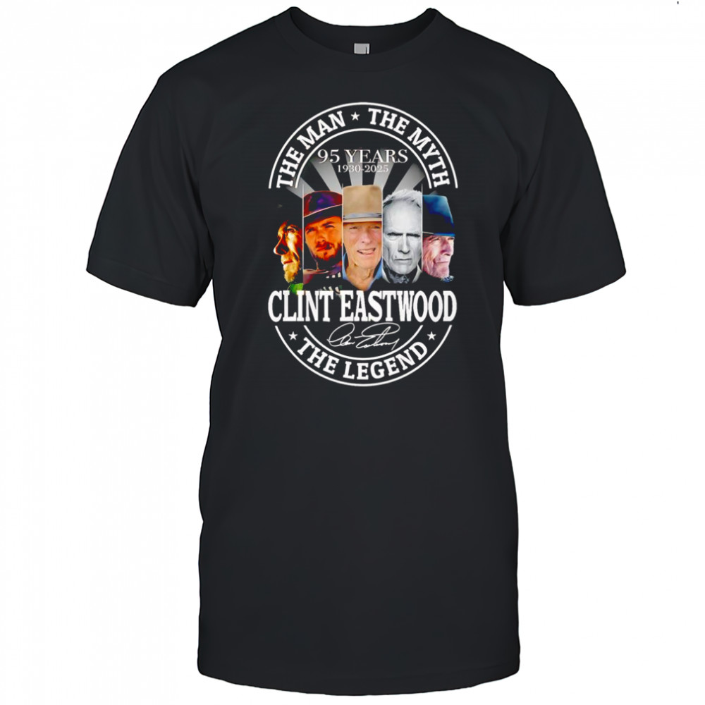 Clint Eastwood the man the myth the Legend 95 years 1930 2025 shirt