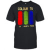 Colour tv in every room shirt