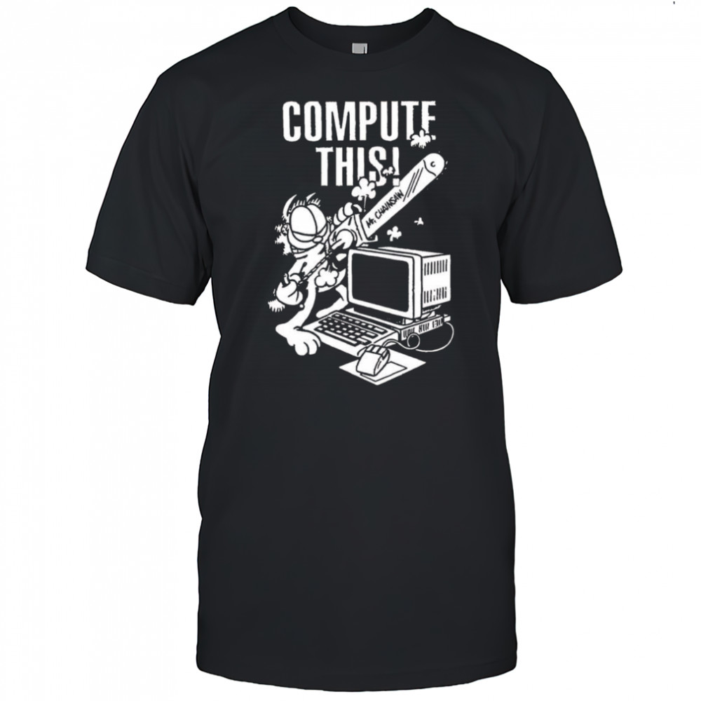 Compute this Mr Chainsaw shirt
