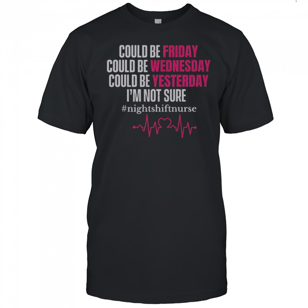 Could Be Friday Could Be Wednesday Could Be Yesterday I’m Not Sure T-Shirt