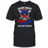 Damn Right I Am A Chicago Cubs Now And Forever logo shirt