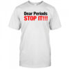 Dear Periods Stop It T-Shirt