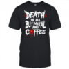 Death To All But Metal And Coffee T-shirt