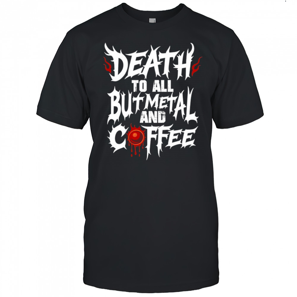 Death To All But Metal And Coffee T-shirt