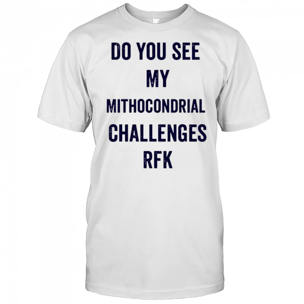 Do you see my Mithocondrial Challenges RFK shirt