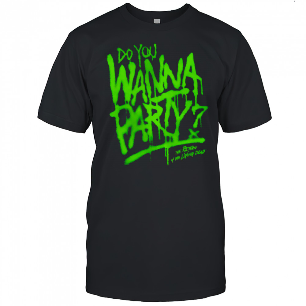 Do You Wanna Party The Return of the Living Dead shirt