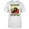 Dog I don’t have the time to hate anyone shirt