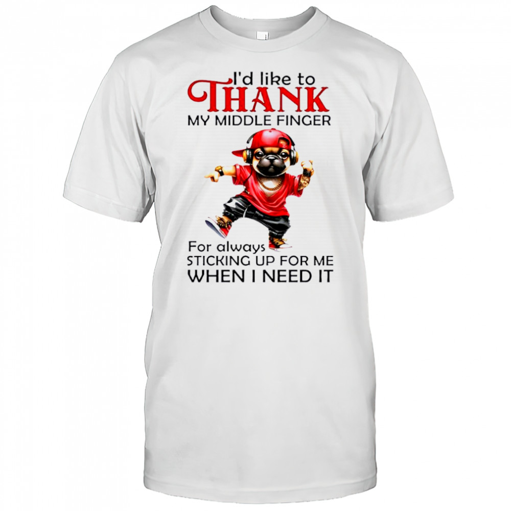 Dog I’d like to thank my middle finger for always sticking up for me when i need it shirt